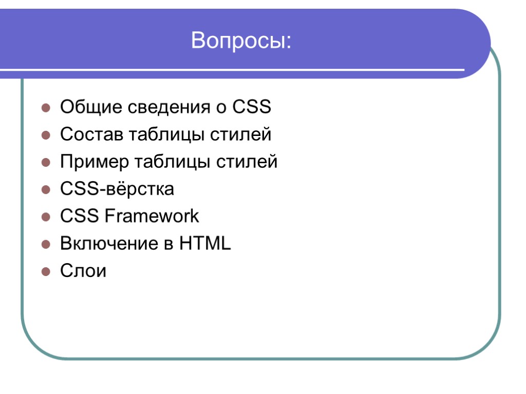 Вопросы: Общие сведения о CSS Состав таблицы стилей Пример таблицы стилей CSS-вёрстка CSS Framework